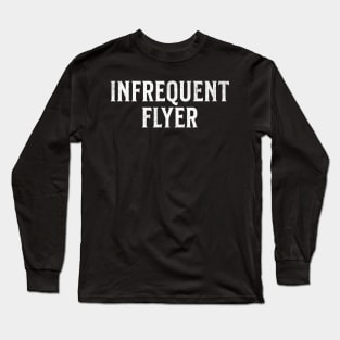 Infrequent Flyer - Funny Everyday Description of Travel Influencer Homebody Long Sleeve T-Shirt